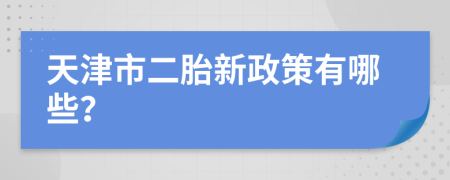 天津市二胎新政策有哪些？