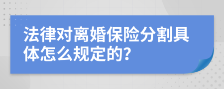 法律对离婚保险分割具体怎么规定的？