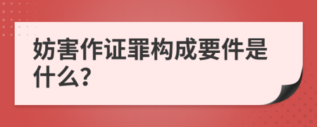 妨害作证罪构成要件是什么？