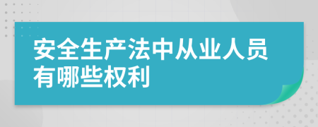 安全生产法中从业人员有哪些权利