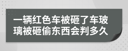 一辆红色车被砸了车玻璃被砸偷东西会判多久