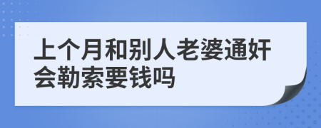 上个月和别人老婆通奸会勒索要钱吗