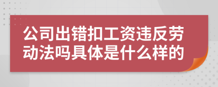 公司出错扣工资违反劳动法吗具体是什么样的