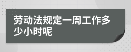 劳动法规定一周工作多少小时呢