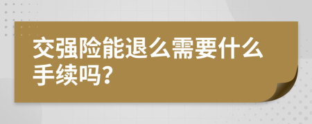 交强险能退么需要什么手续吗？