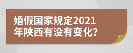 婚假国家规定2021年陕西有没有变化？