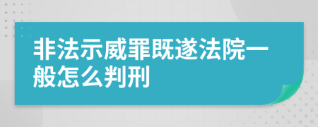 非法示威罪既遂法院一般怎么判刑