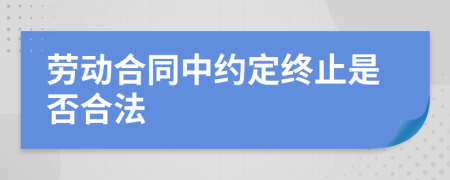 劳动合同中约定终止是否合法