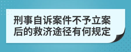 刑事自诉案件不予立案后的救济途径有何规定