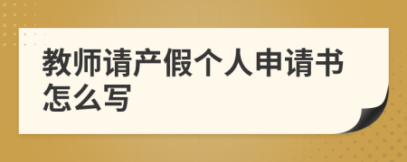 教师请产假个人申请书怎么写