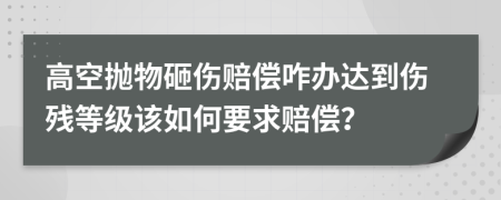 高空抛物砸伤赔偿咋办达到伤残等级该如何要求赔偿？