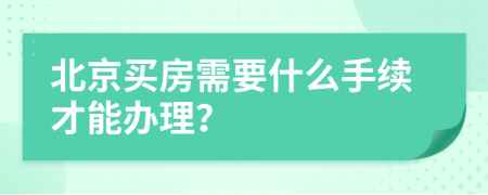 北京买房需要什么手续才能办理？