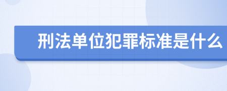 刑法单位犯罪标准是什么