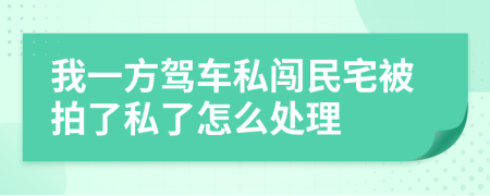 我一方驾车私闯民宅被拍了私了怎么处理