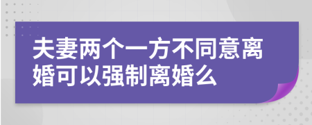 夫妻两个一方不同意离婚可以强制离婚么