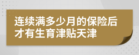 连续满多少月的保险后才有生育津贴天津