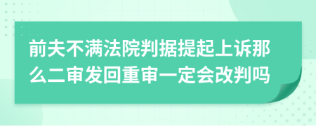 前夫不满法院判据提起上诉那么二审发回重审一定会改判吗