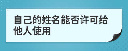 自己的姓名能否许可给他人使用