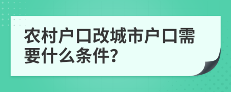 农村户口改城市户口需要什么条件？