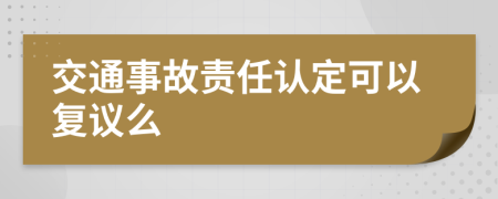 交通事故责任认定可以复议么