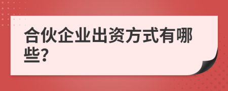 合伙企业出资方式有哪些？