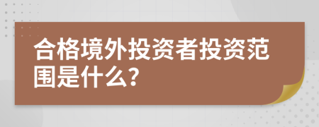 合格境外投资者投资范围是什么？