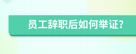 员工辞职后如何举证？