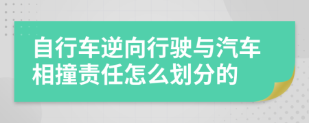 自行车逆向行驶与汽车相撞责任怎么划分的