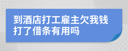 到酒店打工雇主欠我钱打了借条有用吗