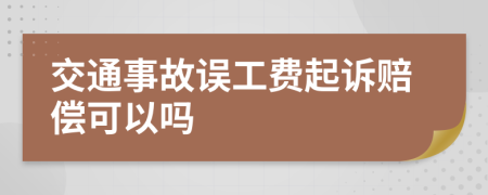 交通事故误工费起诉赔偿可以吗