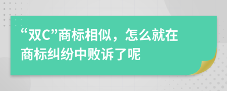 “双C”商标相似，怎么就在商标纠纷中败诉了呢