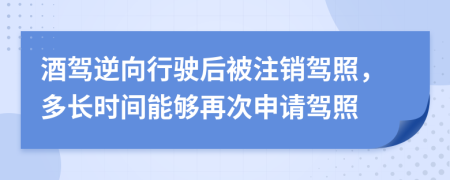 酒驾逆向行驶后被注销驾照，多长时间能够再次申请驾照