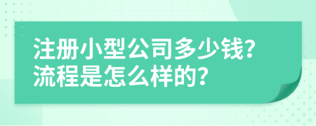 注册小型公司多少钱？流程是怎么样的？