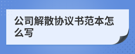 公司解散协议书范本怎么写