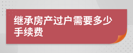 继承房产过户需要多少手续费