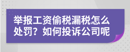 举报工资偷税漏税怎么处罚？如何投诉公司呢