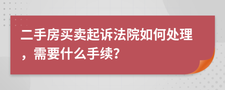 二手房买卖起诉法院如何处理，需要什么手续？