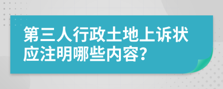 第三人行政土地上诉状应注明哪些内容？