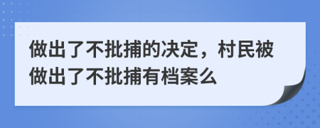 做出了不批捕的决定，村民被做出了不批捕有档案么