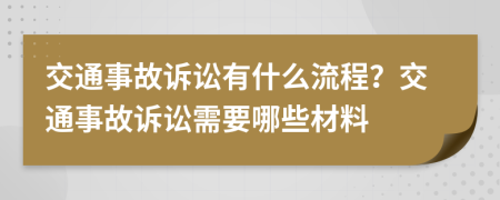 交通事故诉讼有什么流程？交通事故诉讼需要哪些材料