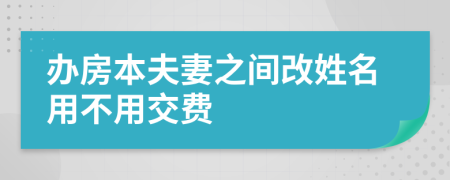 办房本夫妻之间改姓名用不用交费