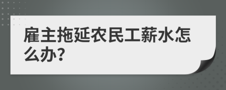 雇主拖延农民工薪水怎么办？