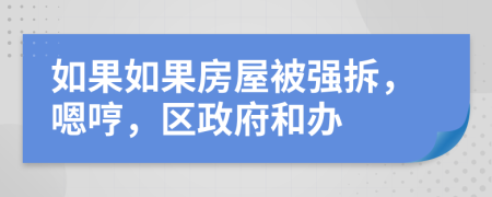 如果如果房屋被强拆，嗯哼，区政府和办