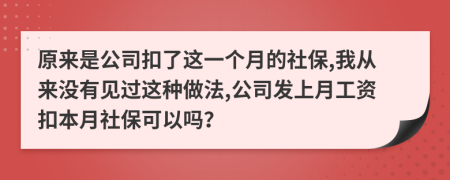 原来是公司扣了这一个月的社保,我从来没有见过这种做法,公司发上月工资扣本月社保可以吗？