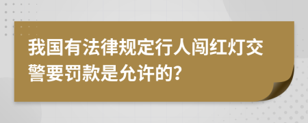 我国有法律规定行人闯红灯交警要罚款是允许的？