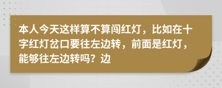 本人今天这样算不算闯红灯，比如在十字红灯岔口要往左边转，前面是红灯，能够往左边转吗？边