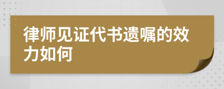 律师见证代书遗嘱的效力如何