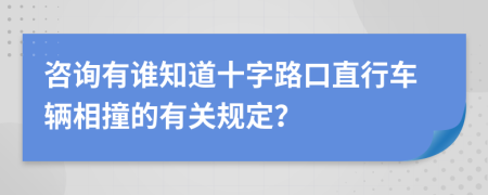 咨询有谁知道十字路口直行车辆相撞的有关规定？