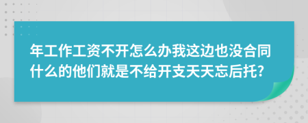 年工作工资不开怎么办我这边也没合同什么的他们就是不给开支天天忘后托?