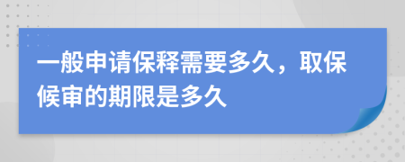 一般申请保释需要多久，取保候审的期限是多久